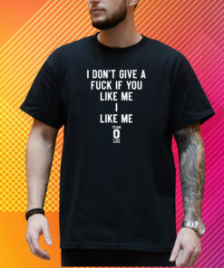 I Don't Give A Fuck If You Like Me I Like Me T-Shirt