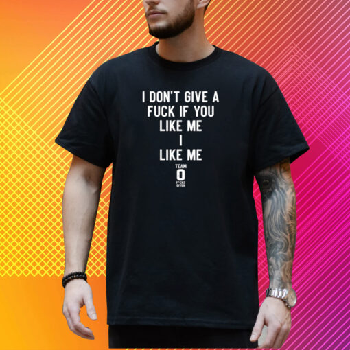 I Don't Give A Fuck If You Like Me I Like Me T-Shirt