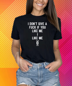 I Don't Give A Fuck If You Like Me I Like Me T-Shirt