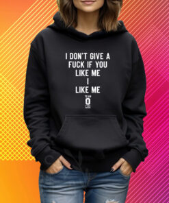 I Don't Give A Fuck If You Like Me I Like Me T-Shirt