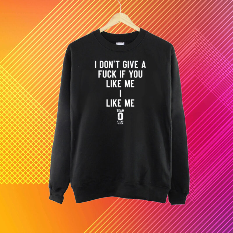 I Don't Give A Fuck If You Like Me I Like Me T-Shirt