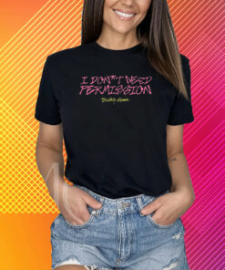 I Don’t Need Permission T-Shirt