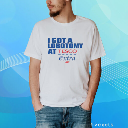 I Got A Lobotomy At Tesco Extra T-Shirt