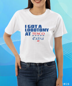 I Got A Lobotomy At Tesco Extra T-Shirt