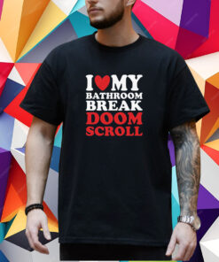 I Heart My Bathroom Break Doom Scroll T-Shirt