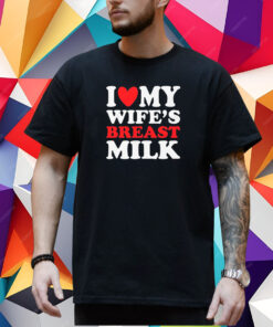 I Heart My Wife’s Breast Milk T-Shirt