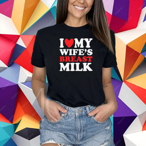 I Heart My Wife’s Breast Milk T-Shirt