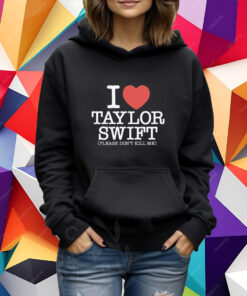 I Heart Taylor Swift Please Don’t Kill Me Shirt