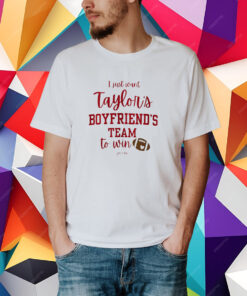 I Just Want Taylors Boyfriend’s Team To Win Taylor Swift Travis Kelce T-Shirt