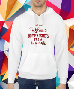 I Just Want Taylors Boyfriend’s Team To Win Taylor Swift Travis Kelce T-Shirt