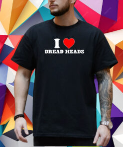 I Love Dread Heads T-Shirt
