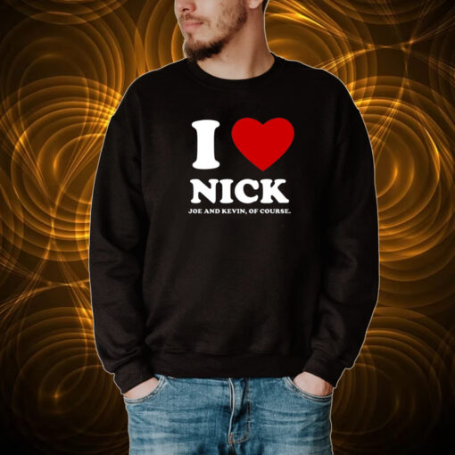 I Love Nick Joe And Kevin Of Course Tee Shirt