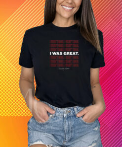 I Wasn't Good I Was Great T-Shirt