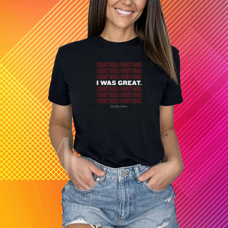 I Wasn't Good I Was Great T-Shirt