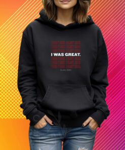 I Wasn't Good I Was Great T-Shirt