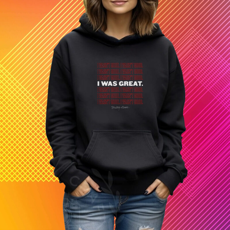 I Wasn't Good I Was Great T-Shirt