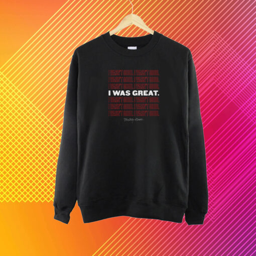 I Wasn't Good I Was Great T-Shirt