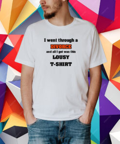 I Went Through A Divorce And All I Got Was This Lousy T-Shirt