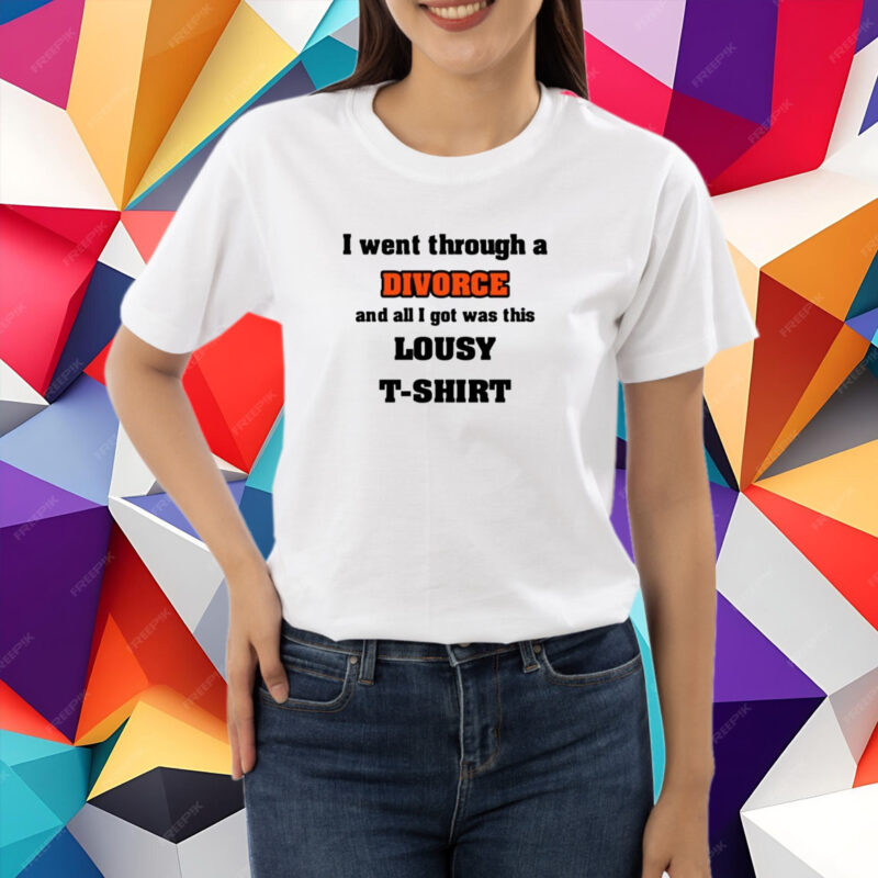 I Went Through A Divorce And All I Got Was This Lousy T-Shirt