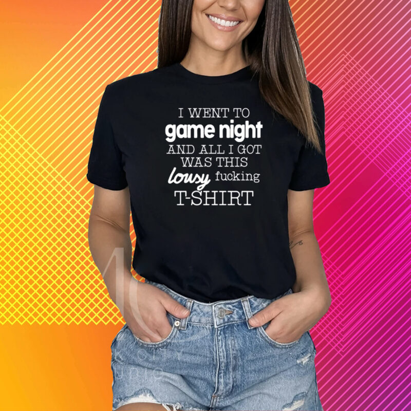 I Went To Game Night And All I Got Was This Lousy Fucking T-Shirt T-Shirt