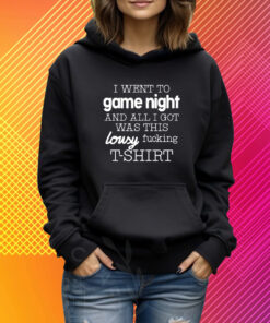 I Went To Game Night And All I Got Was This Lousy Fucking T-Shirt T-Shirt