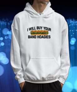 I Will Buy Your Band Hoagies Shirt