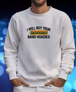 I Will Buy Your Band Hoagies Shirt