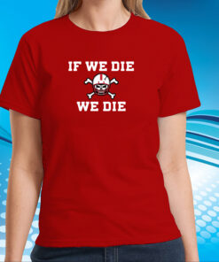 If We Die We Die T-Shirt