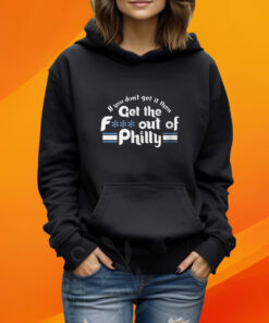 If You Don't Get It Then Get The Fuck Out Of Philly Tshirt