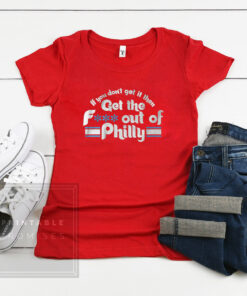 If You Don't Get It, Then Get the F*** Out of Philly Shirt