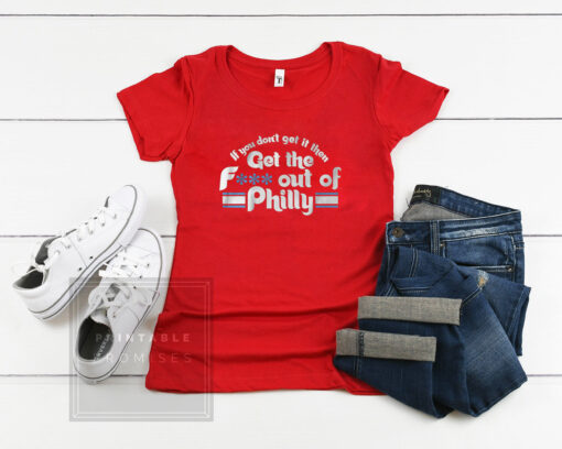 If You Don't Get It, Then Get the F*** Out of Philly Shirt