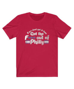 If You Don't Get It, Then Get the F*** Out of Philly Shirt