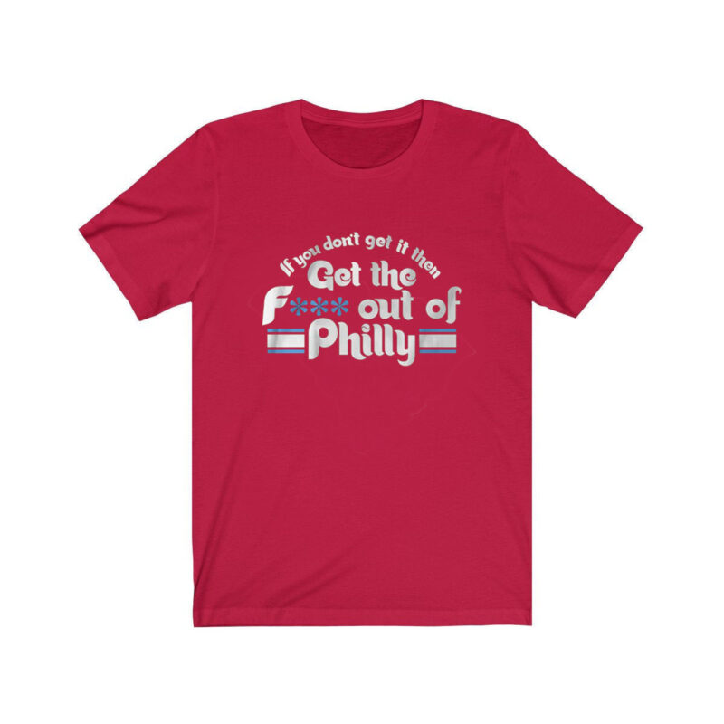 If You Don't Get It, Then Get the F*** Out of Philly Shirt