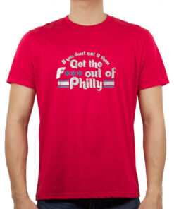 If You Don't Get It, Then Get the Fuck Out of Philly Shirt