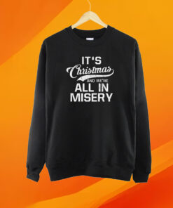 It’s Christmas And We’re All In Misery T-shirt
