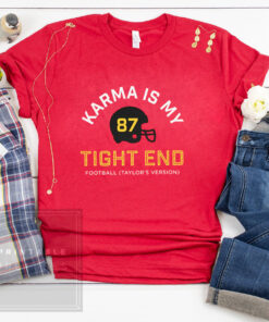 Karma Is My Tight End Shirt Chiefs Kelce Swift Shirt
