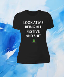 Look At Me Being All Festive And Shit Humorous Xmas Womens Shirt