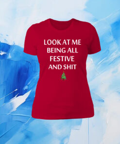 Look At Me Being All Festive And Shit Humorous Xmas Womens Shirt