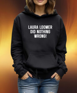 Loomer Fan Club Laura Loomer Did Nothing Wrong TShirt Hoodie