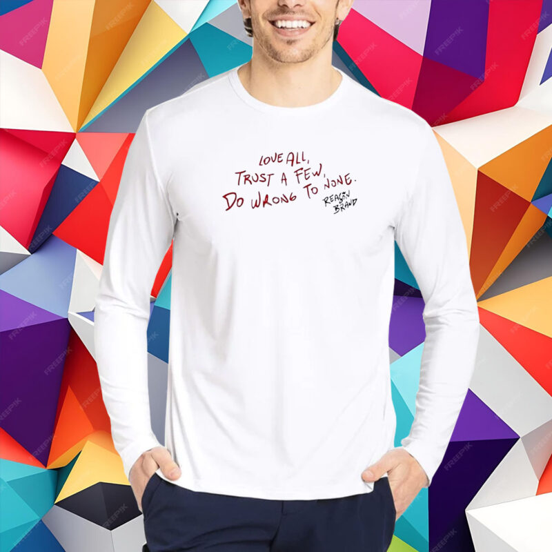 Love All Trust A Few Do Wrong To None Reason Brand T-Shirt