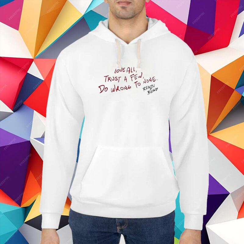 Love All Trust A Few Do Wrong To None Reason Brand T-Shirt