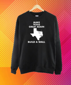 Make Texas Great Again Build A Wall Dallas Houston T-Shirt