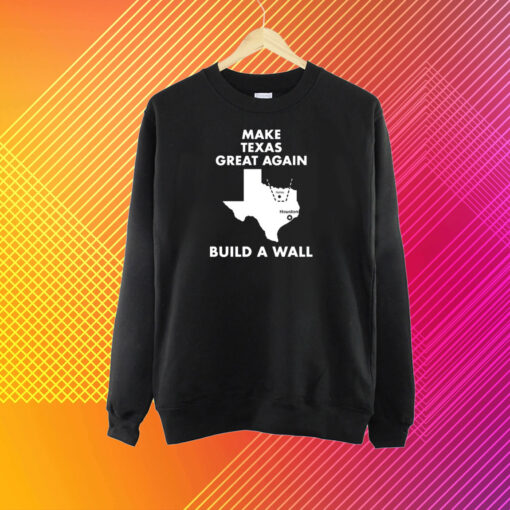 Make Texas Great Again Build A Wall Dallas Houston T-Shirt