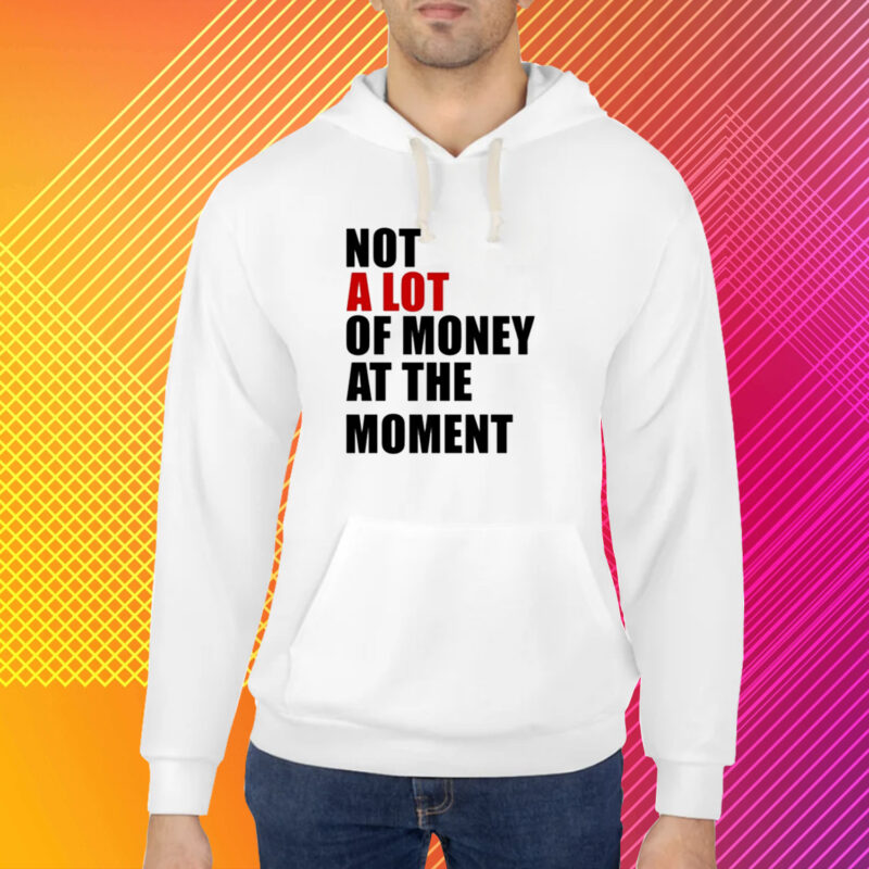 Not A Lot Of Money At The Moment Shirt