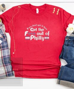 Orion Kerkering If You Don’t Get It Then Get The Fuck Out Of Philly Shirt