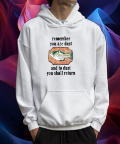 Remember You Are Dust And To Dust You Shall Return TShirt Hoodie