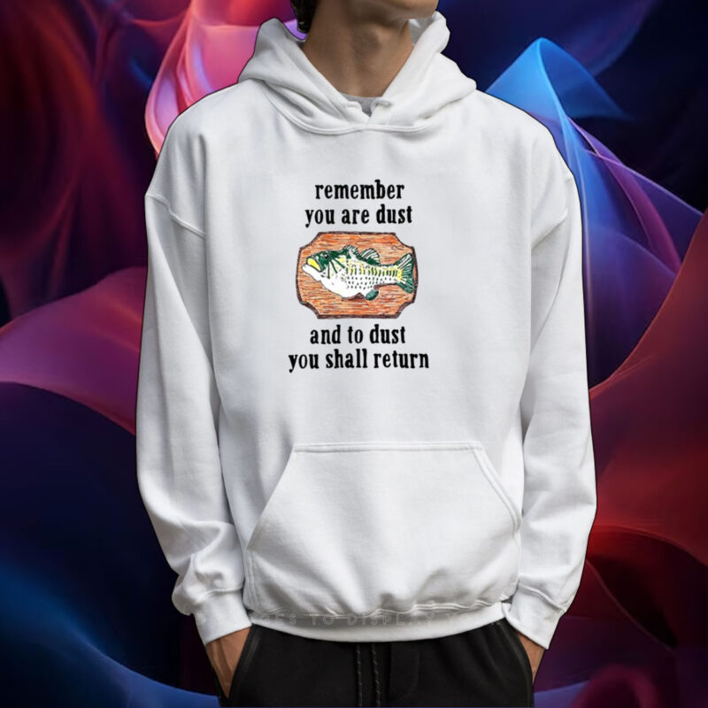 Remember You Are Dust And To Dust You Shall Return TShirt Hoodie