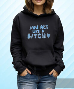 Sabrina Carpenter You Act Like A Bitch TShirt Hoodie