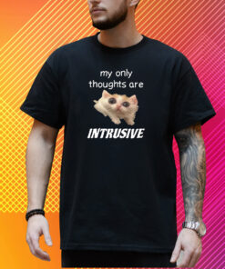 Shirt My Only Thoughts Are Intrusive T-Shirt