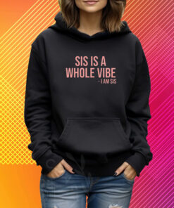 Sis Is A Whole Vibe I Am Sis New T-Shirt